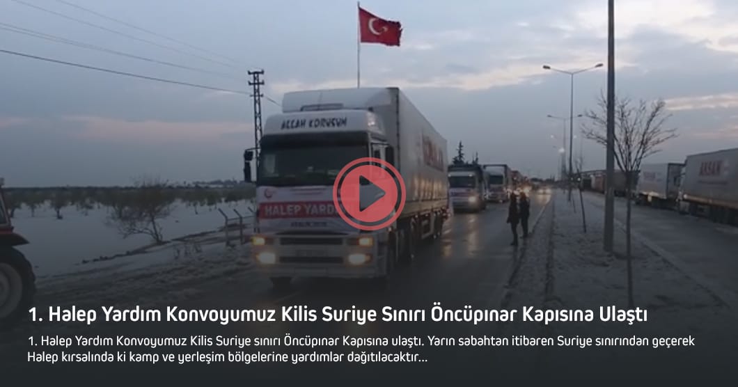 1. Halep Yardım Konvoyumuz Kilis Suriye Sınırı Öncüpınar Kapısına Ulaştı