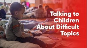 Talking to Children About Difficult Topics