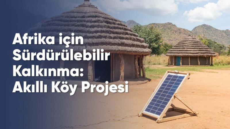 Afrika için Sürdürülebilir Kalkınma: Akıllı Köy Projesi
