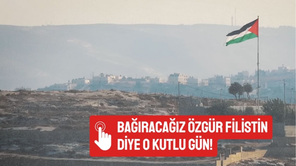 Bağıracağız Özgür Filistin diye o kutlu gün!